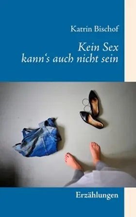 Bischof |  Kein Sex kann's auch nicht sein | Buch |  Sack Fachmedien