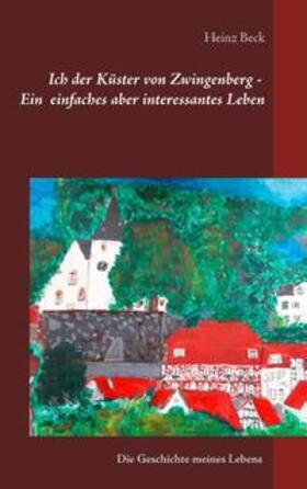 Beck | Ich, der Küster von Zwingenberg - Ein einfaches, aber interessantes Leben | Buch | 978-3-7460-3067-8 | sack.de