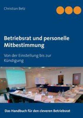 Betz / AG_Betriebsrat und Recht | Betriebsrat und personelle Mitbestimmung | Buch | 978-3-7460-6368-3 | sack.de
