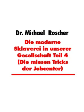 Roscher |  Die moderne Sklaverei in unserer Gesellschaft Teil 4 (Die miesen Tricks der Jobcenter) | eBook | Sack Fachmedien