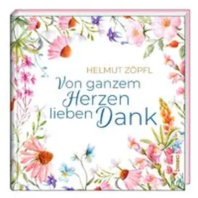 Zöpfl |  Von ganzem Herzen lieben Dank | Buch |  Sack Fachmedien