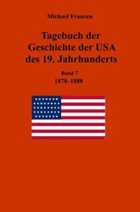 Franzen |  Tagebuch der Geschichte der USA des 19. Jahrhunderts, Band 7 1878-1888 | Buch |  Sack Fachmedien