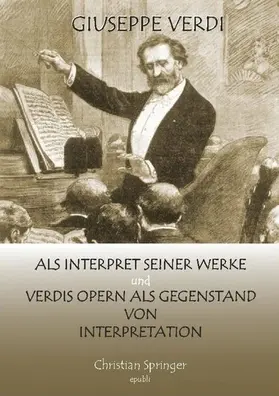 Springer |  Giuseppe Verdi als Interpret seiner Werke und Verdis Opern als Gegenstand von Interpretation | eBook | Sack Fachmedien