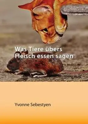 Sebestyen |  Was Tiere übers Fleisch essen sagen | Buch |  Sack Fachmedien