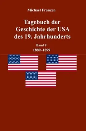 Franzen |  Tagebuch der Geschichte der USA des 19. Jahrhunderts, Band 8 1889-1899 | Buch |  Sack Fachmedien