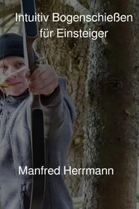 Herrmann |  Intuitiv Bogenschießen für Einsteiger | Buch |  Sack Fachmedien