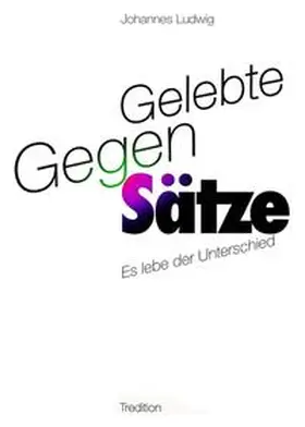 Ludwig |  Gelebte Gegen-Sätze | Buch |  Sack Fachmedien