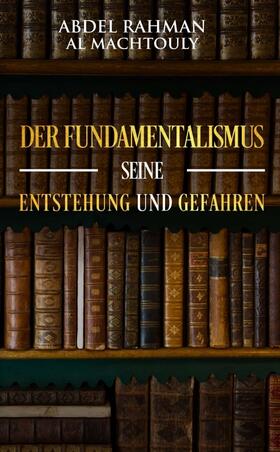 Al Machtouly | Der Fundamentalismus, seine Entstehung und Gefahren | Buch | 978-3-7469-4260-5 | sack.de