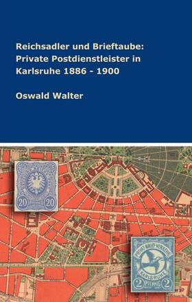 Walter | Reichsadler und Brieftaube: Private Postdienstleister in Karlsruhe 1886 - 1900 | Buch | sack.de