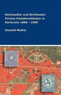 Walter |  Reichsadler und Brieftaube: Private Postdienstleister in Karlsruhe 1886 - 1900 | Buch |  Sack Fachmedien