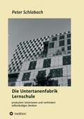 Schlabach |  Die Untertanenfabrik Lernschule | Buch |  Sack Fachmedien