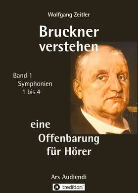 Zeitler |  Bruckner verstehen 1 - eine Offenbarung für Hörer, Melomorphosen Band 1, sichtbar gemachte Informationsmatrix für embodiment | Buch |  Sack Fachmedien
