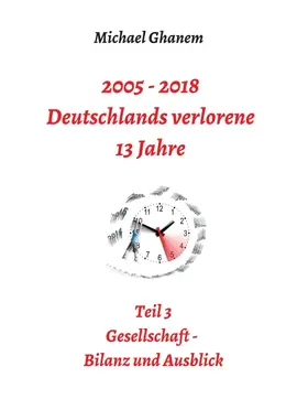 Ghanem |  2005 - 2018: Deutschlands verlorene 13 Jahre | Buch |  Sack Fachmedien