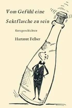 Felber |  Vom Gefühl eine Sektflasche zu sein | Buch |  Sack Fachmedien