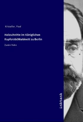 Kristeller |  Holzschnitte im Ko¨niglichen Kupferstichkabinett zu Berlin | Buch |  Sack Fachmedien