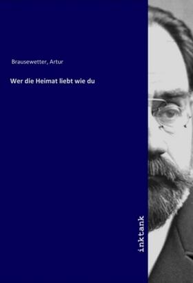 Brausewetter |  Wer die Heimat liebt wie du | Buch |  Sack Fachmedien