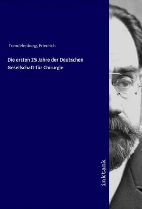 Trendelenburg |  Die ersten 25 Jahre der Deutschen Gesellschaft für Chirurgie | Buch |  Sack Fachmedien