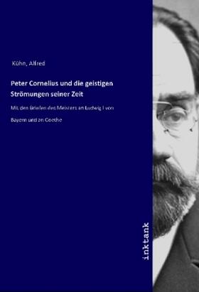Kühn | Peter Cornelius und die geistigen Strömungen seiner Zeit | Buch | 978-3-7477-3595-4 | sack.de