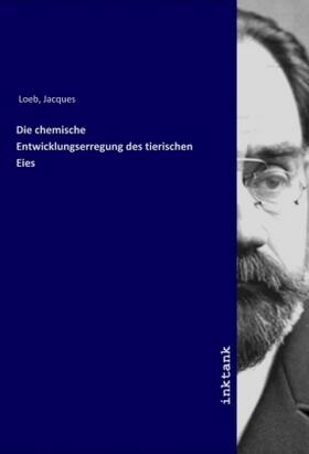 Loeb |  Die chemische Entwicklungserregung des tierischen Eies | Buch |  Sack Fachmedien