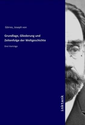Görres |  Grundlage, Gliederung und Zeitenfolge der Weltgeschichte | Buch |  Sack Fachmedien