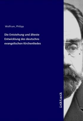 Wolfrum |  Die Entstehung und älteste Entwicklung des deutschns evangelischen Kirchenliedes | Buch |  Sack Fachmedien