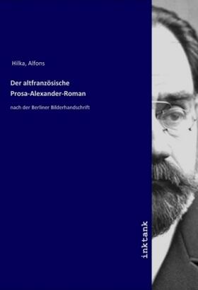 Hilka |  Der altfranzösische Prosa-Alexander-Roman | Buch |  Sack Fachmedien
