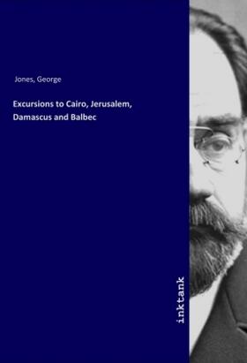 Jones |  Excursions to Cairo, Jerusalem, Damascus and Balbec | Buch |  Sack Fachmedien