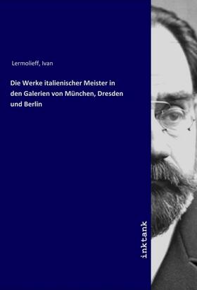 Morelli |  Die Werke italienischer Meister in den Galerien von München, Dresden und Berlin | Buch |  Sack Fachmedien