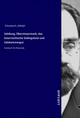 Schaubach |  Salzburg, Obersteyermark, das österreichische Gebirgsland und Salzkammergut | Buch |  Sack Fachmedien
