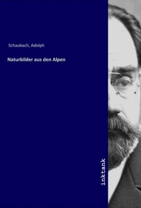 Schaubach |  Naturbilder aus den Alpen | Buch |  Sack Fachmedien