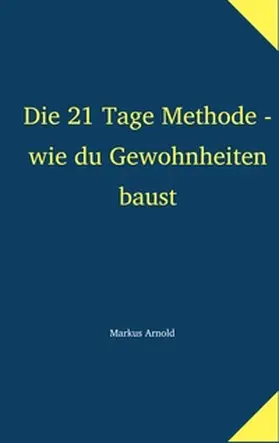 Arnold |  Die 21 Tage Methode - wie du Gewohnheiten baust | Buch |  Sack Fachmedien