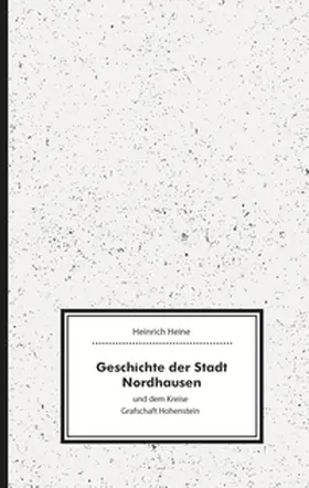 Heine / Eisfeld |  Geschichte der Stadt Nordhausen und dem Kreise Grafschaft Hohenstein | Buch |  Sack Fachmedien