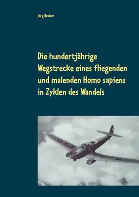Becker |  Die hundertjährige Wegstrecke eines fliegenden und malenden Homo sapiens in Zyklen des Wandels | eBook | Sack Fachmedien