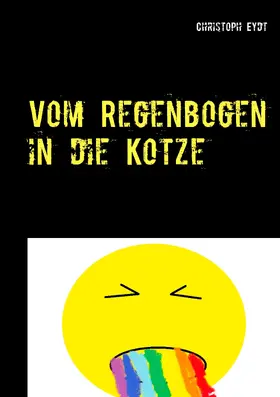 Eydt |  Vom Regenbogen in die Kotze | eBook | Sack Fachmedien