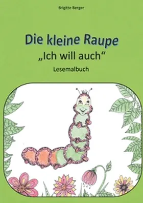 Berger |  Die kleine Raupe "Ich will auch" | Buch |  Sack Fachmedien