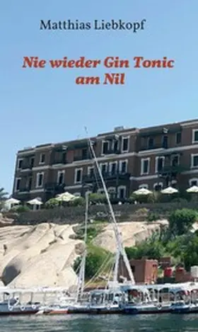 Liebkopf |  Nie wieder Gin Tonic am Nil | eBook | Sack Fachmedien