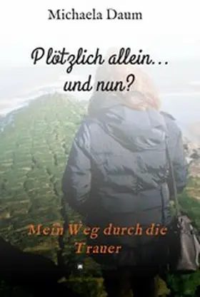 Daum |  Plötzlich allein... und nun ?   -  Mein Weg durch die Trauer | eBook | Sack Fachmedien