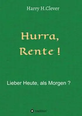 H.Clever | Hurra  Rente !  Lieber Heute, als Morgen ! | Buch | 978-3-7482-9234-0 | www.sack.de
