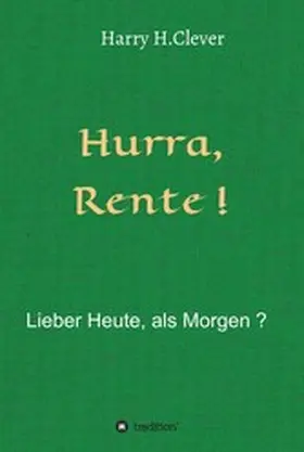 H. Clever | Hurra  Rente !  Lieber Heute, als Morgen ! | E-Book | www.sack.de