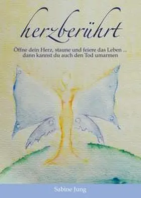Jung |  herzberührt - Öffne dein Herz, staune und feiere das Leben ... dann kannst du auch den Tod umarmen | Buch |  Sack Fachmedien