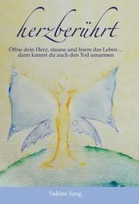 Jung |  herzberührt - Öffne dein Herz, staune und feiere das Leben ... dann kannst du auch den Tod umarmen | Buch |  Sack Fachmedien