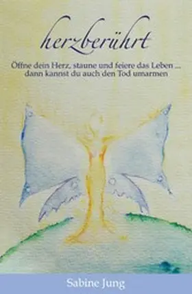Jung |  herzberührt - Öffne dein Herz, staune und feiere das Leben ... dann kannst du auch den Tod umarmen | eBook | Sack Fachmedien