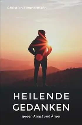 Zimmermann |  Heilende Gedanken gegen Angst und Ärger | Buch |  Sack Fachmedien