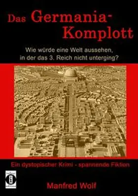 Wolf |  Das Germania-Komplott: Wie würde eine Welt aussehen, in der das 3. Reich nicht unterging? | Buch |  Sack Fachmedien