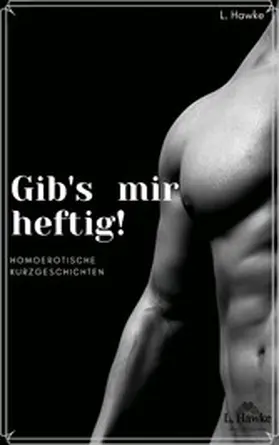 Hawke |  Gib's mir heftig! | eBook | Sack Fachmedien