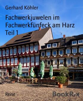 Köhler | Fachwerkjuwelen im Fachwerkfünfeck am Harz Teil 1 | E-Book | sack.de