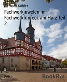 Köhler |  Fachwerkjuwelen im Fachwerkfünfeck am Harz Teil 2 | eBook | Sack Fachmedien