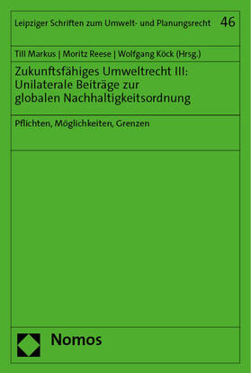 Markus / Reese / Köck |  Zukunftsfähiges Umweltrecht III: Unilaterale Beiträge zur globalen Nachhaltigkeitsordnung | eBook | Sack Fachmedien
