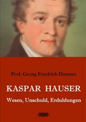 Daumer |  Kaspar Hauser - Wesen, Unschuld, Erduldungen | Buch |  Sack Fachmedien