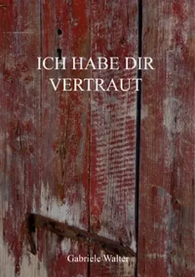 Walter |  Ich habe dir vertraut | Buch |  Sack Fachmedien
